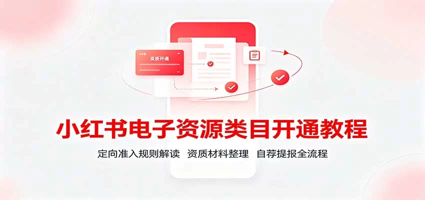 小红书电子资源类目开通教程：定向准入规则解读，资质材料整理，自荐提报全流程-小二项目网