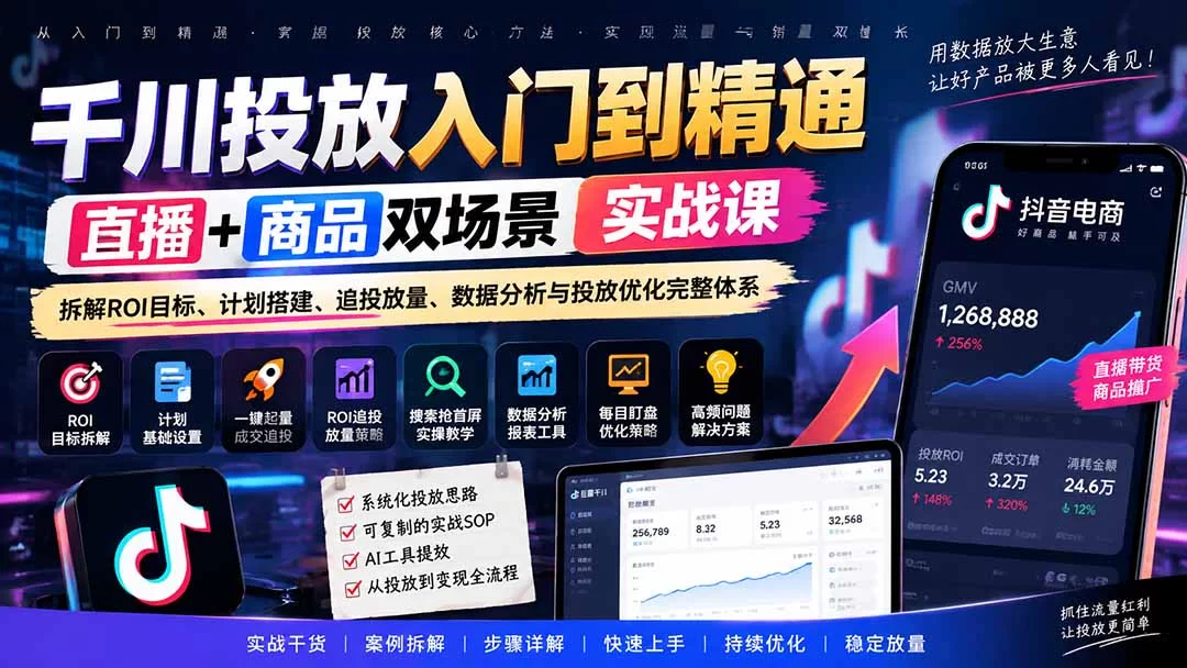 （20556期）千川投放入门到精通实战课｜直播+商品双场景拆解ROI目标、计划搭建、追投放量、数据分析与投放优化完整体系-小二项目网