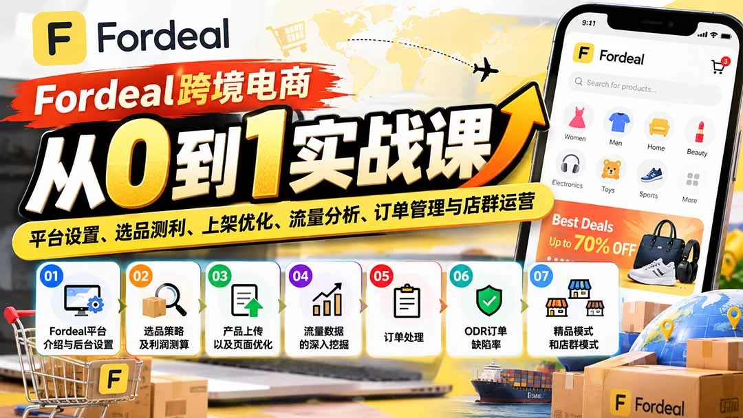 （20914期）Fordeal跨境电商从0到1实战课：平台设置、选品测利、上架优化、流量分析、订单管理与店群运营-小二项目网