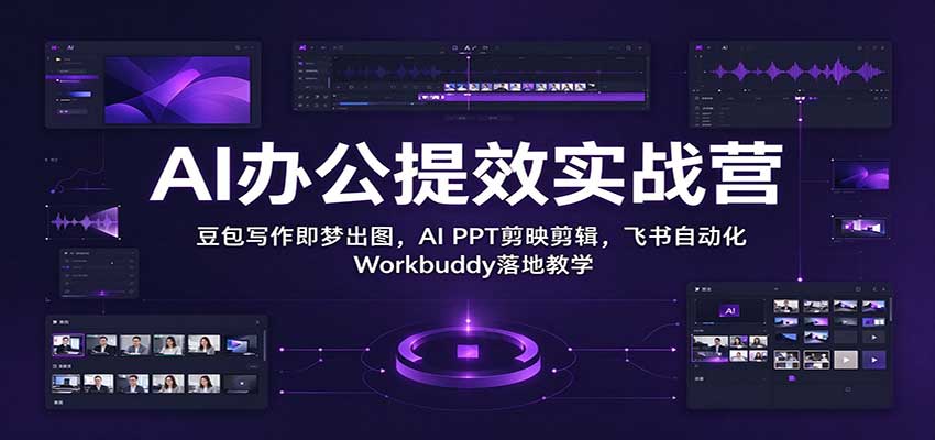 AI办公提效实战营：豆包写作即梦出图，AI PPT剪映剪辑，飞书自动化 Workbuddy落地教学-小二项目网