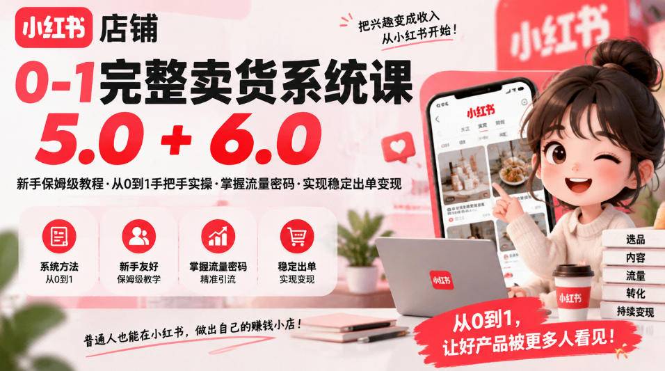 小红书店铺0-1完整卖货系统课5.0+6.0，新手保姆级教程·从0到1手把手实操·掌握流量密码·实现稳定出单变现-小二项目网