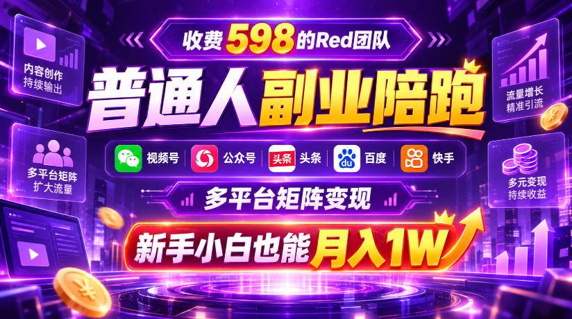 收费598的Red团队普通人副业陪跑，视频号、公众号、头条、百度、快手多平台矩阵变现，新手小白也能月入1W-小二项目网