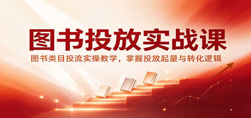图书投放实战课：图书类目投流实操教学，掌握投放起量与转化逻辑-小二项目网